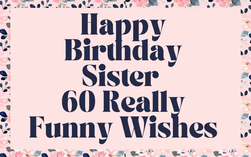 Happy Birthday Sister - 60 Really Funny Wishes