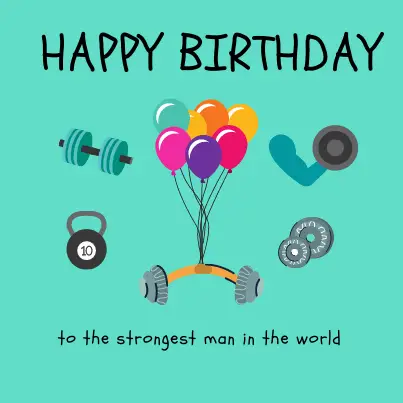 Happy birthday to the strongest man in the world.
Best Birthday Wishes For Fitness Freak Friend