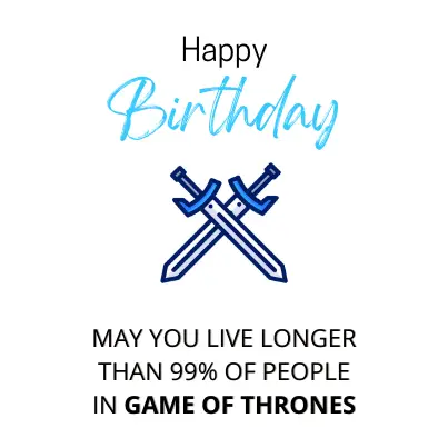 Birthday Cards For Game of Thrones Fan
May you live longer than 99% of people in Game of Thrones