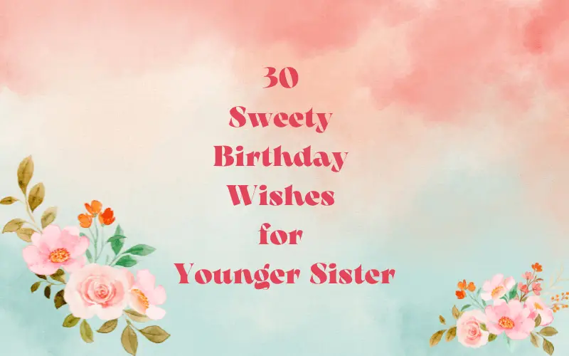 30 Sweet Birthday Wishes for Younger Sister