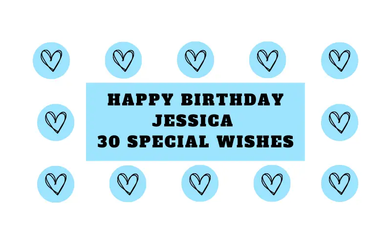 Happy Birthday Jessica - 30 Special Wishes