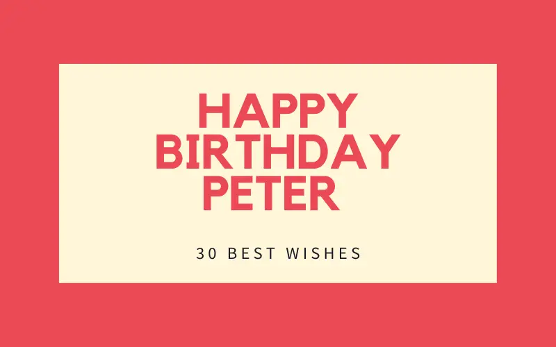 Happy Birthday Peter - 30 Best Wishes
