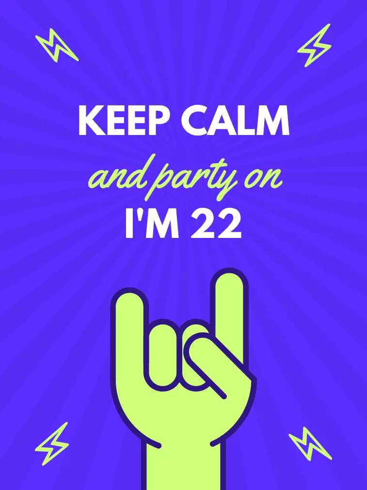 Keep calm and party on, I'm 22